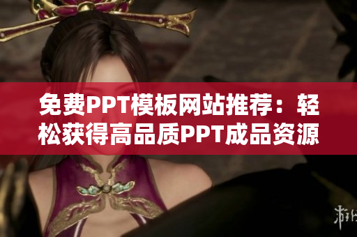 免费PPT模板网站推荐：轻松获得高品质PPT成品资源