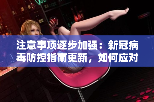 注意事项逐步加强：新冠病毒防控指南更新，如何应对？