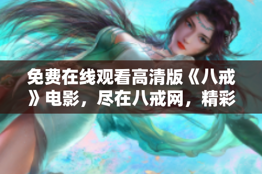 免费在线观看高清版《八戒》电影，尽在八戒网，精彩内容尽收眼底!