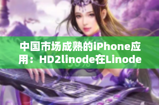 中国市场成熟的iPhone应用：HD2linode在Linode上的最佳实践