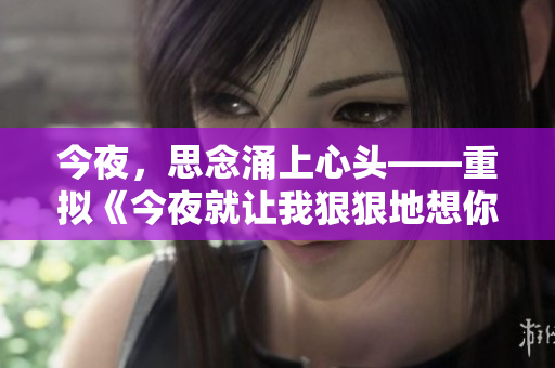 今夜，思念涌上心头——重拟《今夜就让我狠狠地想你》
