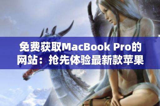 免费获取MacBook Pro的网站：抢先体验最新款苹果笔记本