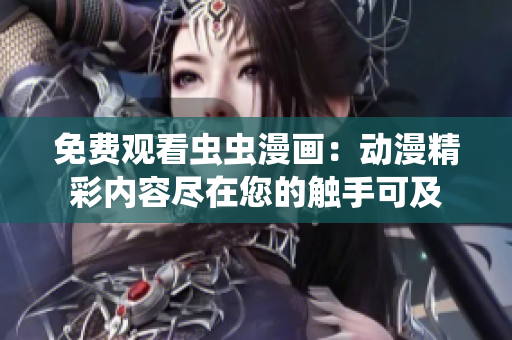 免费观看虫虫漫画：动漫精彩内容尽在您的触手可及