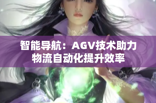 智能导航：AGV技术助力物流自动化提升效率