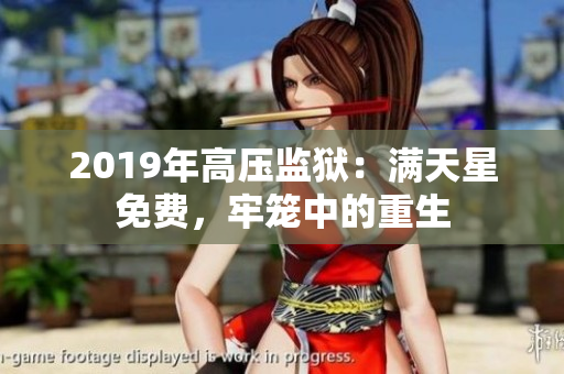 2019年高压监狱：满天星免费，牢笼中的重生