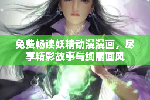 免费畅读妖精动漫漫画，尽享精彩故事与绚丽画风