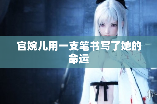 官婉儿用一支笔书写了她的命运