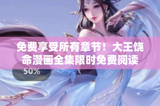 免费享受所有章节！大王饶命漫画全集限时免费阅读