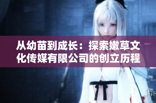 从幼苗到成长：探索嫩草文化传媒有限公司的创立历程