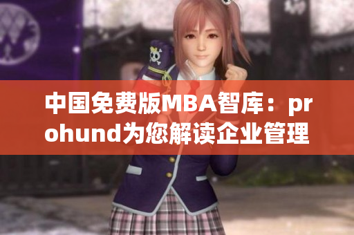 中国免费版MBA智库：prohund为您解读企业管理的关键，助您进阶商业智慧