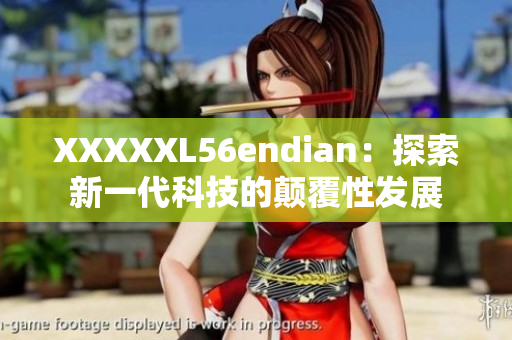 XXXXXL56endian：探索新一代科技的颠覆性发展
