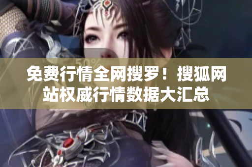 免费行情全网搜罗！搜狐网站权威行情数据大汇总
