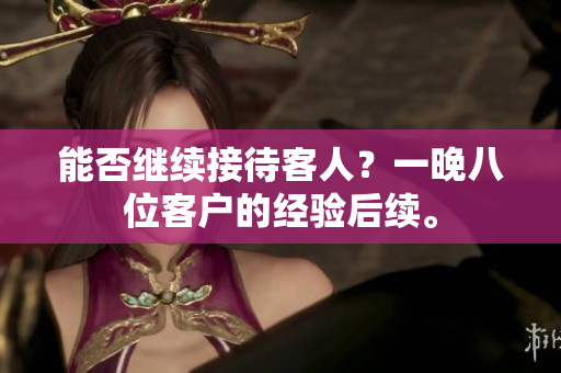 能否继续接待客人？一晚八位客户的经验后续。