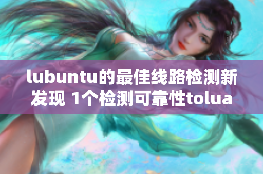 lubuntu的最佳线路检测新发现 1个检测可靠性tolua