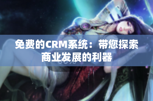 免费的CRM系统：带您探索商业发展的利器