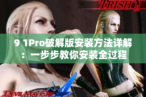 9 1Pro破解版安装方法详解：一步步教你安装全过程