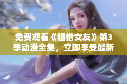 免费观看《租借女友》第3季动漫全集，立即享受最新剧情！
