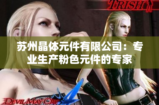 苏州晶体元件有限公司：专业生产粉色元件的专家