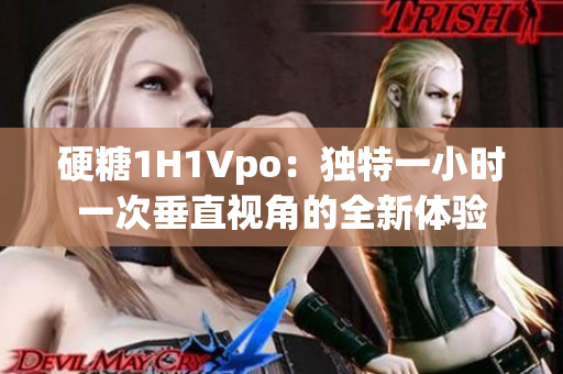 硬糖1H1Vpo：独特一小时一次垂直视角的全新体验