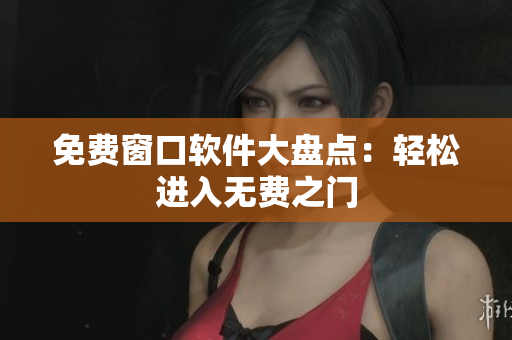 免费窗口软件大盘点：轻松进入无费之门