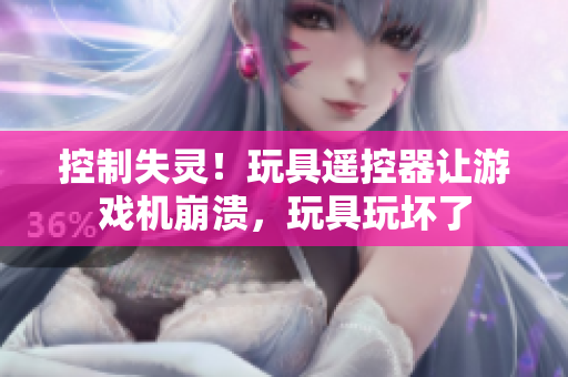 控制失灵！玩具遥控器让游戏机崩溃，玩具玩坏了