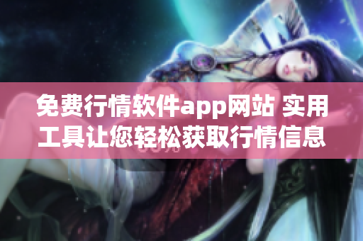 免费行情软件app网站 实用工具让您轻松获取行情信息