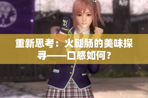 重新思考：火腿肠的美味探寻——口感如何？