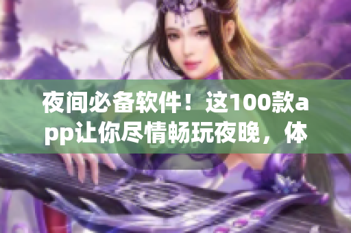 夜间必备软件！这100款app让你尽情畅玩夜晚，体验极致乐趣