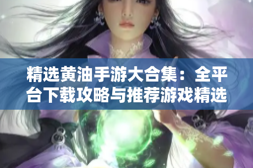 精选黄油手游大合集：全平台下载攻略与推荐游戏精选