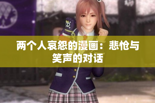 两个人哀怨的漫画：悲怆与笑声的对话