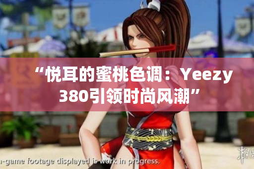 “悦耳的蜜桃色调：Yeezy 380引领时尚风潮”