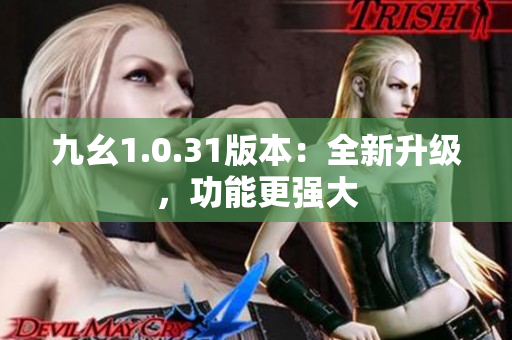 九幺1.0.31版本：全新升级，功能更强大