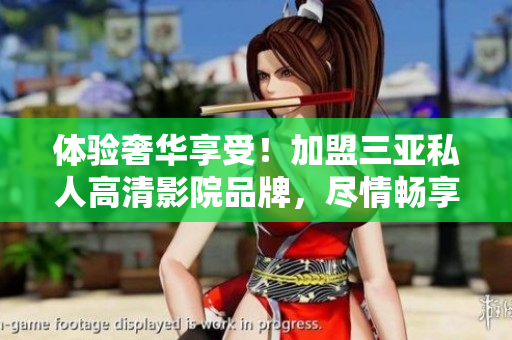 体验奢华享受！加盟三亚私人高清影院品牌，尽情畅享影视盛宴，惊艳图片曝光！