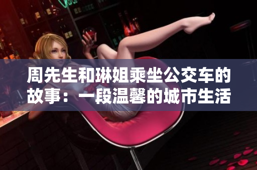 周先生和琳姐乘坐公交车的故事：一段温馨的城市生活片段