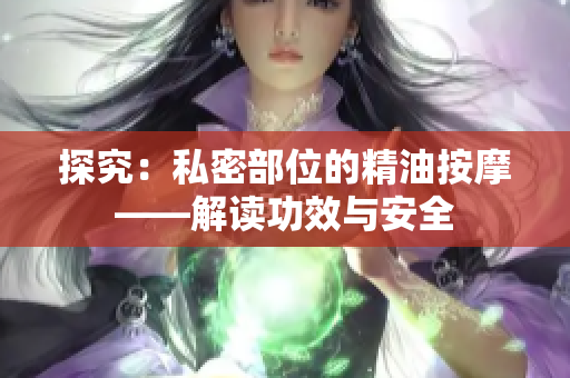 探究：私密部位的精油按摩——解读功效与安全