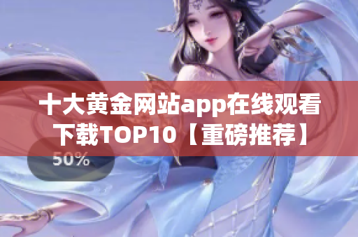 十大黄金网站app在线观看下载TOP10【重磅推荐】