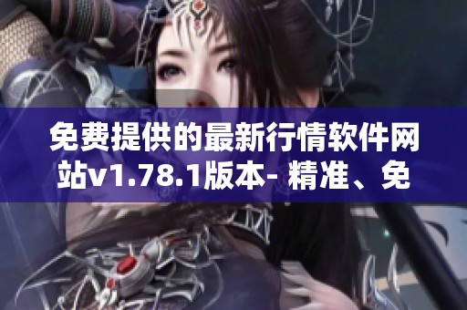 免费提供的最新行情软件网站v1.78.1版本- 精准、免费、实用!