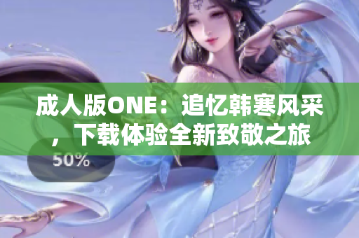 成人版ONE：追忆韩寒风采，下载体验全新致敬之旅