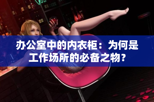 办公室中的内衣柜：为何是工作场所的必备之物？