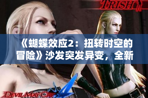 《蝴蝶效应2：扭转时空的冒险》沙发突发异变，全新视角探寻未知奥秘