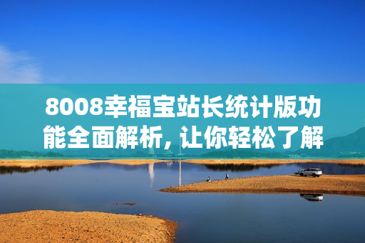 8008幸福宝站长统计版功能全面解析, 让你轻松了解其特色!