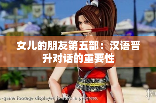 女儿的朋友第五部：汉语晋升对话的重要性