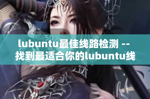 lubuntu最佳线路检测 -- 找到最适合你的lubuntu线路