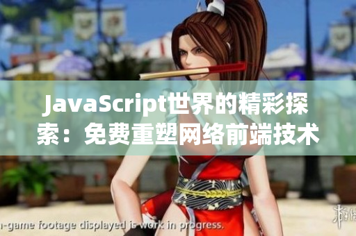 JavaScript世界的精彩探索：免费重塑网络前端技术