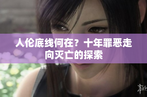 人伦底线何在？十年罪恶走向灭亡的探索