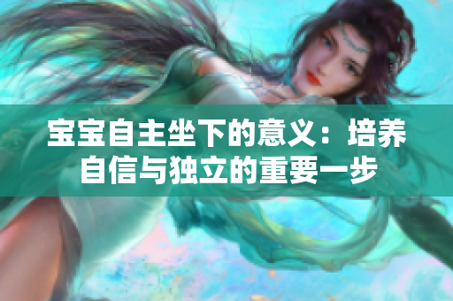 宝宝自主坐下的意义：培养自信与独立的重要一步