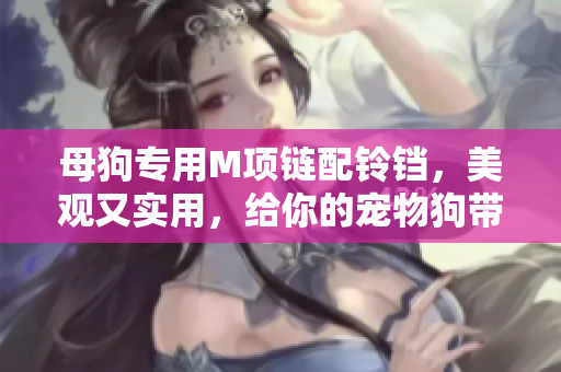 母狗专用M项链配铃铛，美观又实用，给你的宠物狗带来时尚和安全。