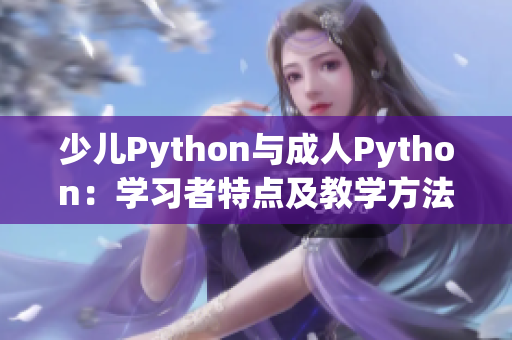 少儿Python与成人Python：学习者特点及教学方法的不同