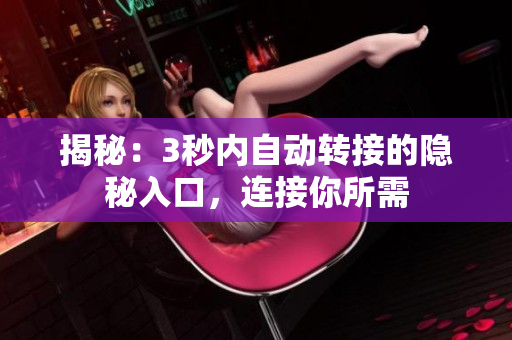 揭秘：3秒内自动转接的隐秘入口，连接你所需
