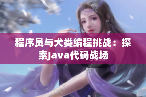 程序员与犬类编程挑战：探索Java代码战场
